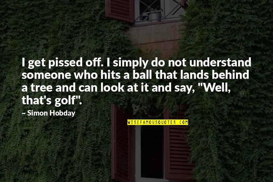 Pissed Off At Someone Quotes By Simon Hobday: I get pissed off. I simply do not