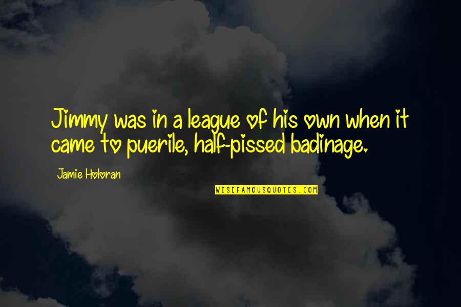 Pissed Off Friends Quotes By Jamie Holoran: Jimmy was in a league of his own