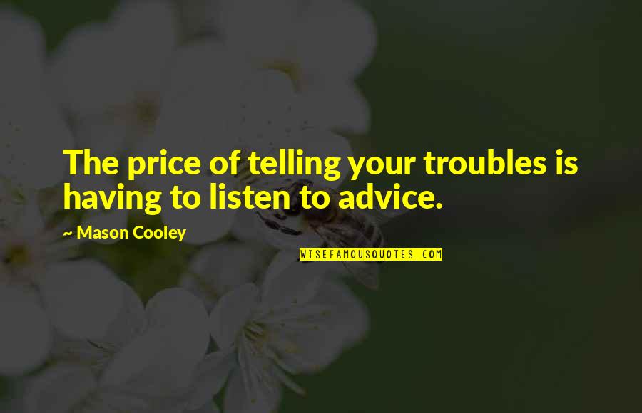 Pissed Off Friends Quotes By Mason Cooley: The price of telling your troubles is having