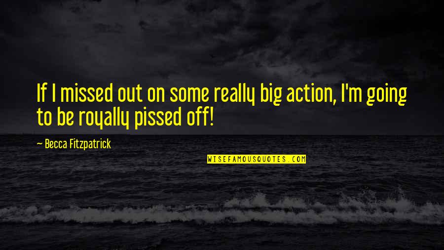 Pissed Quotes By Becca Fitzpatrick: If I missed out on some really big Pissed Quotes By Becca Fitzpatrick: If I missed out on some really big