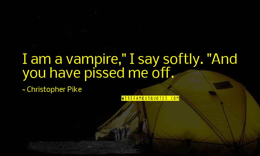 Pissed Quotes By Christopher Pike: I am a vampire," I say softly. "And Pissed Quotes By Christopher Pike: I am a vampire," I say softly. "And