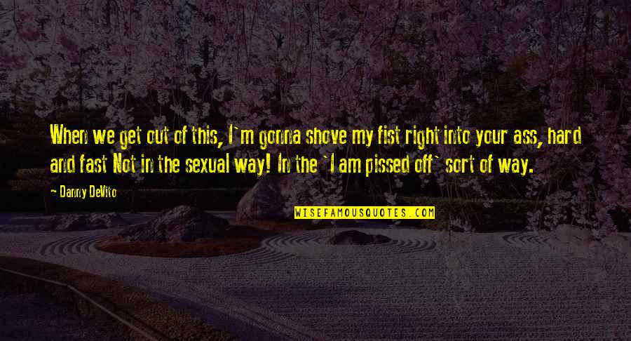 Pissed Quotes By Danny DeVito: When we get out of this, I'm gonna Pissed Quotes By Danny DeVito: When we get out of this, I'm gonna