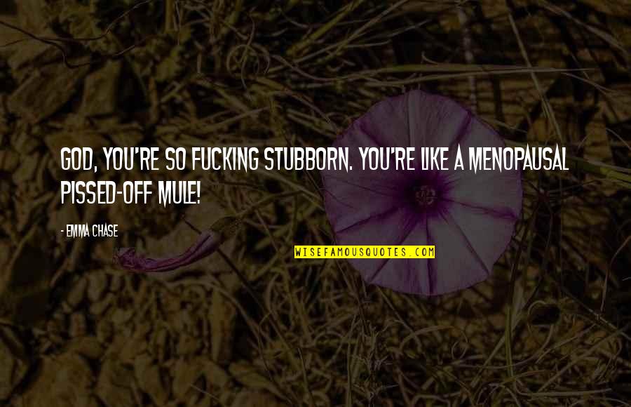Pissed Quotes By Emma Chase: God, you're so fucking stubborn. You're like a