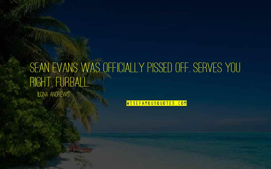 Pissed Quotes By Ilona Andrews: Sean Evans was officially pissed off. Serves you Pissed Quotes By Ilona Andrews: Sean Evans was officially pissed off. Serves you