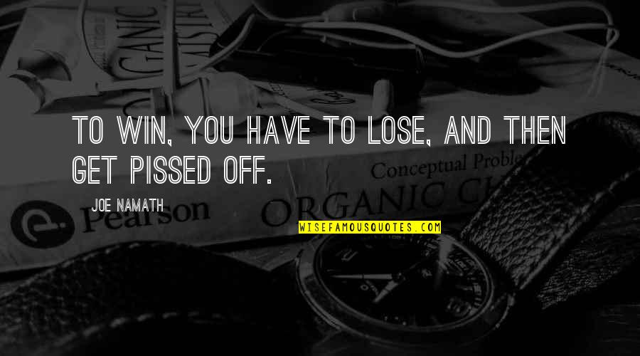 Pissed Quotes By Joe Namath: To win, you have to lose, and then Pissed Quotes By Joe Namath: To win, you have to lose, and then