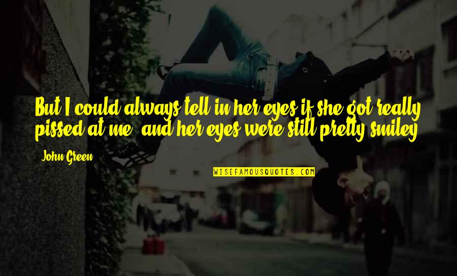 Pissed Quotes By John Green: But I could always tell in her eyes Pissed Quotes By John Green: But I could always tell in her eyes
