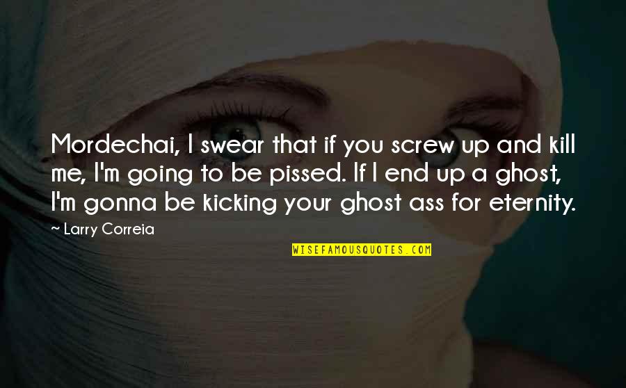Pissed Quotes By Larry Correia: Mordechai, I swear that if you screw up Pissed Quotes By Larry Correia: Mordechai, I swear that if you screw up