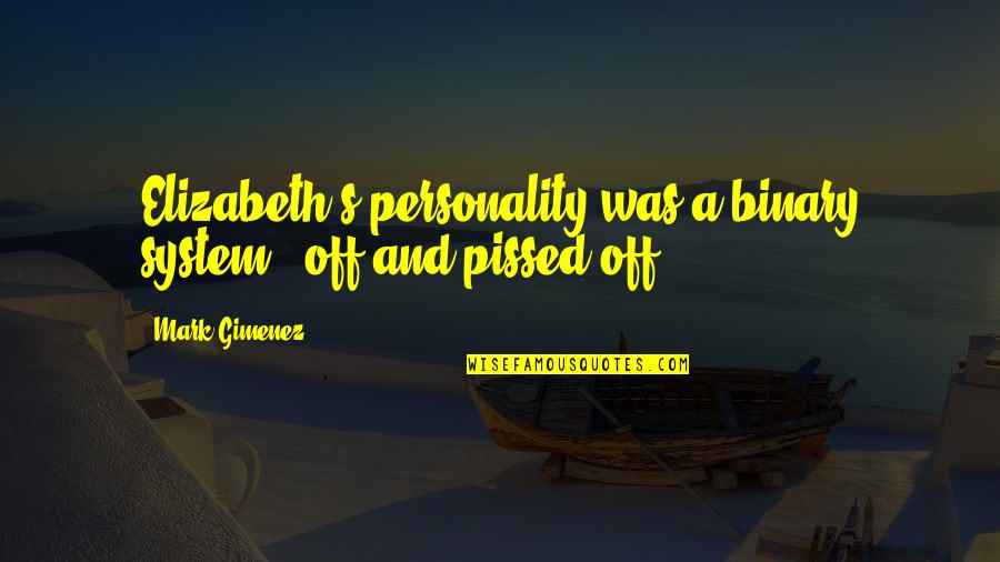 Pissed Quotes By Mark Gimenez: Elizabeth's personality was a binary system - off