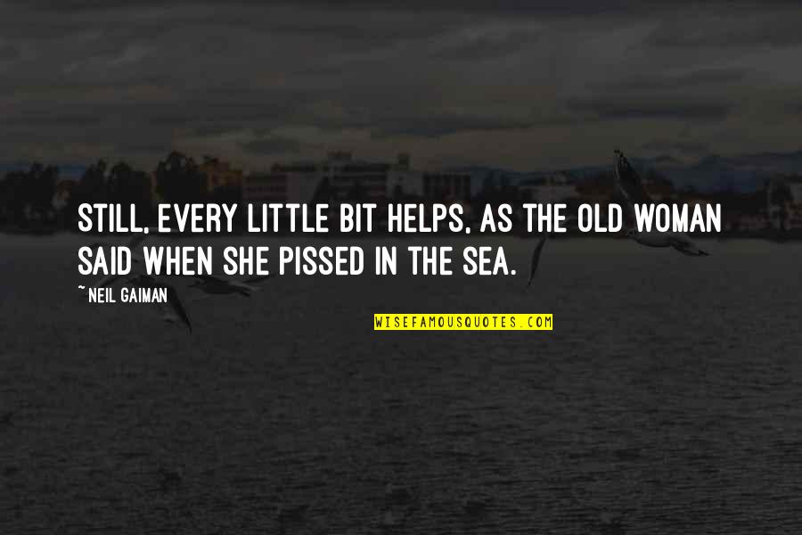 Pissed Quotes By Neil Gaiman: Still, every little bit helps, as the old