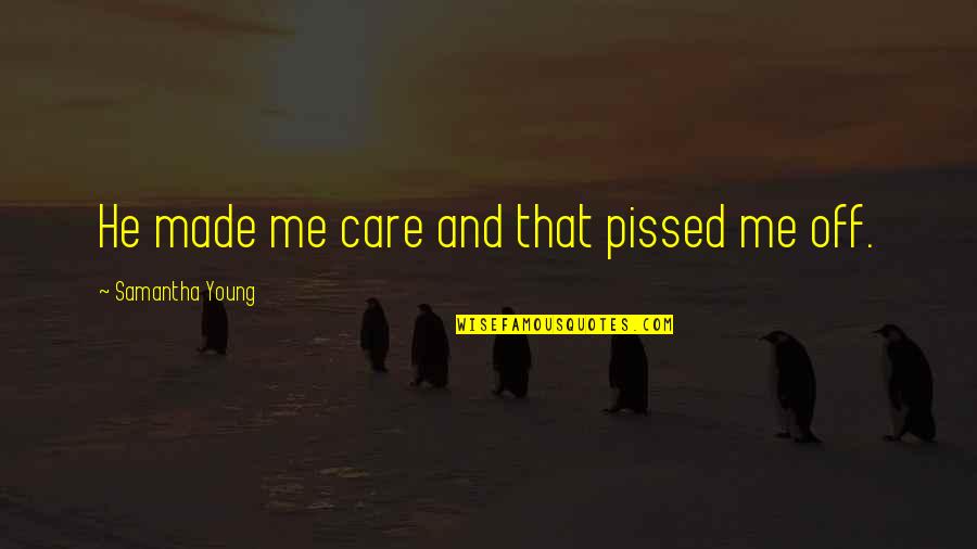 Pissed Quotes By Samantha Young: He made me care and that pissed me Pissed Quotes By Samantha Young: He made me care and that pissed me