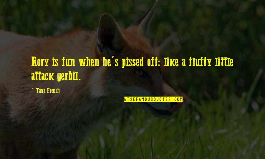 Pissed Quotes By Tana French: Rory is fun when he's pissed off: like