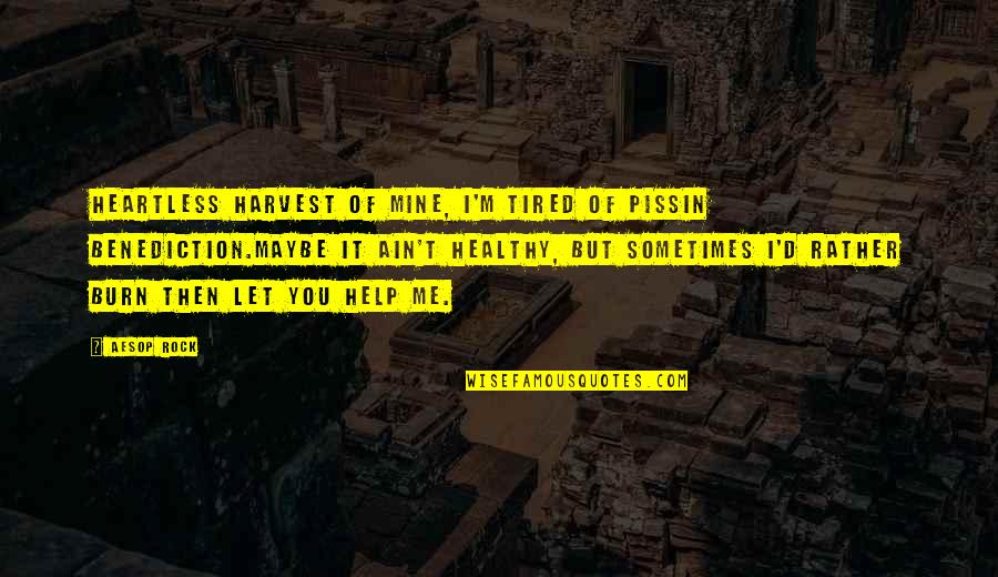 Pissin Quotes By Aesop Rock: Heartless harvest of mine, I'm tired of pissin