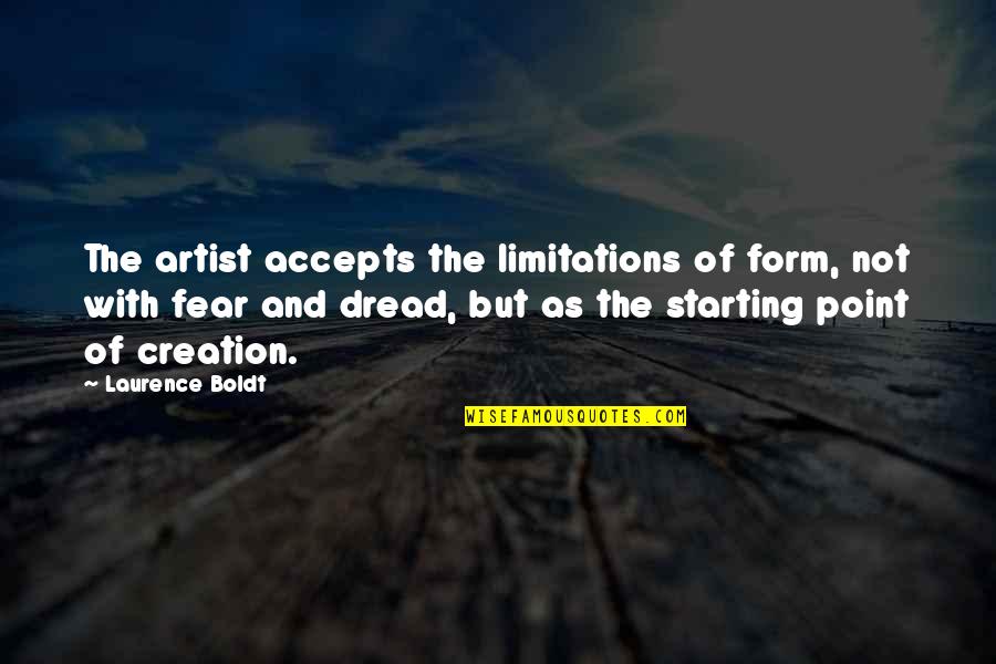 Pissinator Quotes By Laurence Boldt: The artist accepts the limitations of form, not