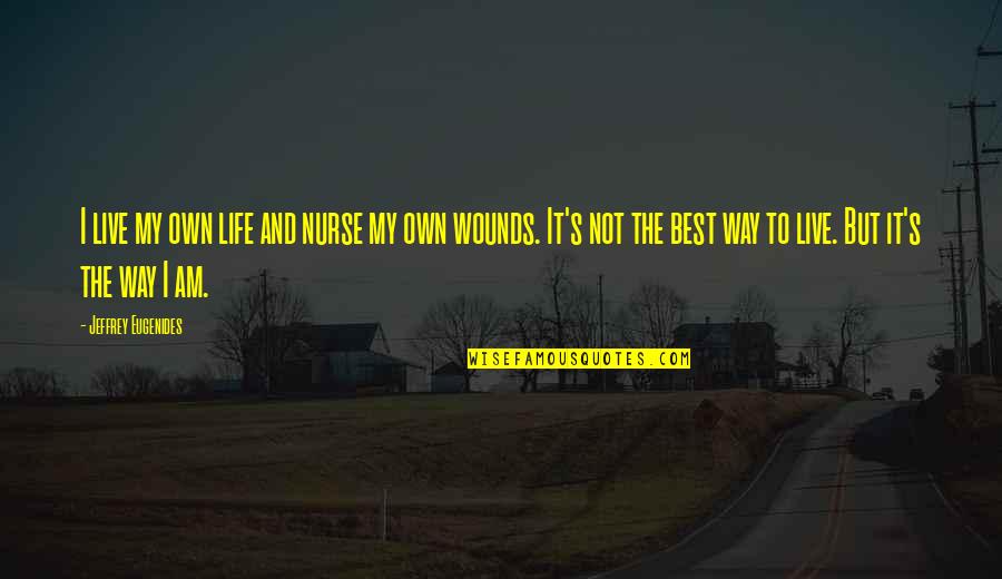 Pissinellis Quotes By Jeffrey Eugenides: I live my own life and nurse my Pissinellis Quotes By Jeffrey Eugenides: I live my own life and nurse my