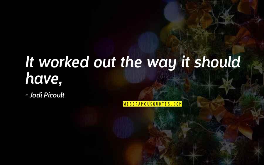Pissinellis Quotes By Jodi Picoult: It worked out the way it should have, Pissinellis Quotes By Jodi Picoult: It worked out the way it should have,