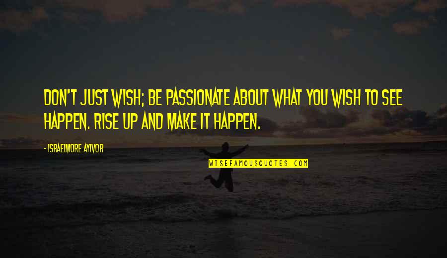 Pissing Contests Quotes By Israelmore Ayivor: Don't just wish; be passionate about what you