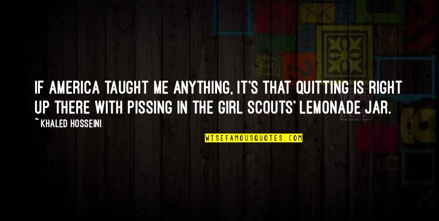 Pissing Me Off Quotes By Khaled Hosseini: If America taught me anything, it's that quitting