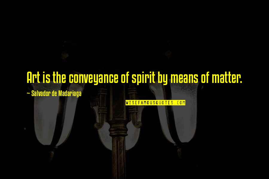 Pissing Off A Woman Quotes By Salvador De Madariaga: Art is the conveyance of spirit by means