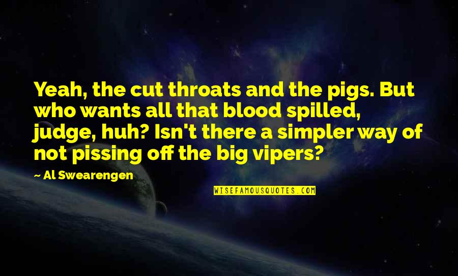 Pissing Quotes By Al Swearengen: Yeah, the cut throats and the pigs. But Pissing Quotes By Al Swearengen: Yeah, the cut throats and the pigs. But