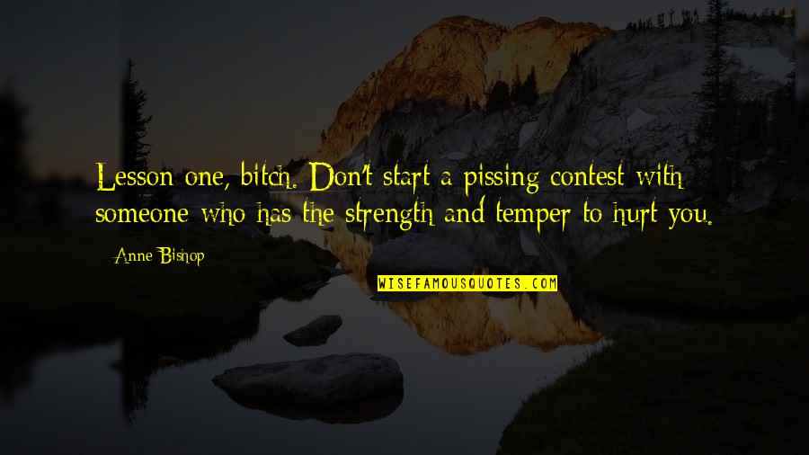 Pissing Quotes By Anne Bishop: Lesson one, bitch. Don't start a pissing contest Pissing Quotes By Anne Bishop: Lesson one, bitch. Don't start a pissing contest
