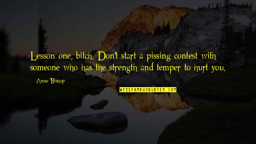 Pissing Quotes By Anne Bishop: Lesson one, bitch. Don't start a pissing contest