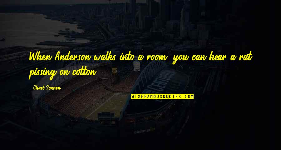 Pissing Quotes By Chael Sonnen: When Anderson walks into a room, you can Pissing Quotes By Chael Sonnen: When Anderson walks into a room, you can