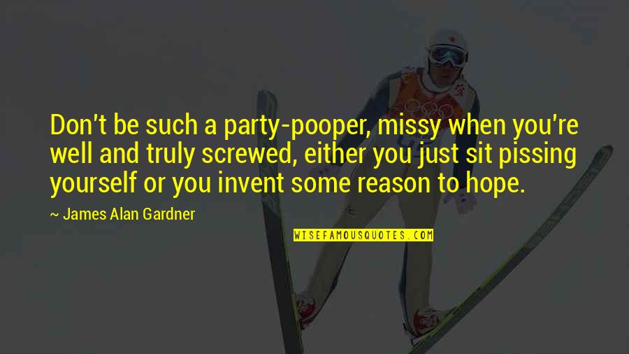Pissing Quotes By James Alan Gardner: Don't be such a party-pooper, missy when you're