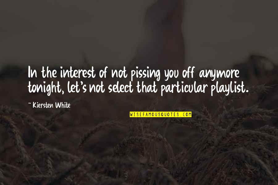 Pissing Quotes By Kiersten White: In the interest of not pissing you off
