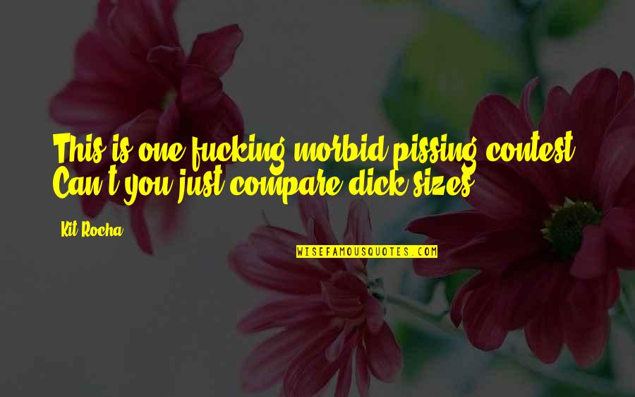 Pissing Quotes By Kit Rocha: This is one fucking morbid pissing contest. Can't Pissing Quotes By Kit Rocha: This is one fucking morbid pissing contest. Can't
