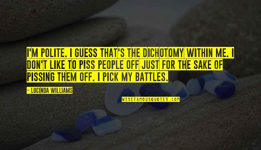 Pissing Quotes By Lucinda Williams: I'm polite. I guess that's the dichotomy within Pissing Quotes By Lucinda Williams: I'm polite. I guess that's the dichotomy within