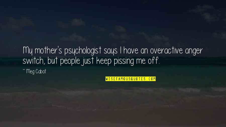 Pissing Quotes By Meg Cabot: My mother's psychologist says I have an overactive