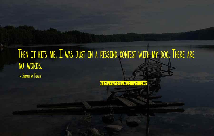 Pissing Quotes By Samantha Towle: Then it hits me. I was just in Pissing Quotes By Samantha Towle: Then it hits me. I was just in