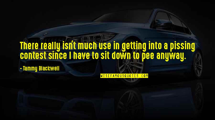 Pissing Quotes By Tammy Blackwell: There really isn't much use in getting into Pissing Quotes By Tammy Blackwell: There really isn't much use in getting into