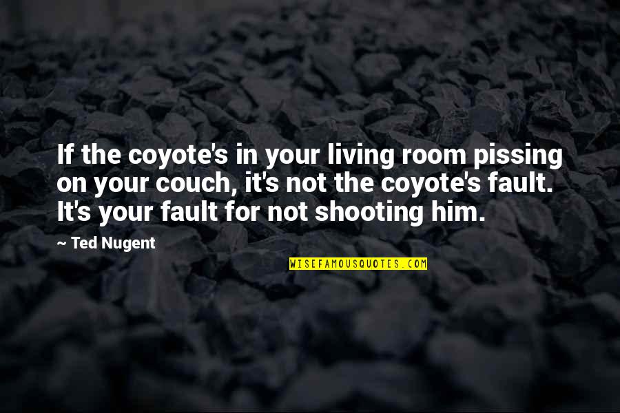 Pissing Quotes By Ted Nugent: If the coyote's in your living room pissing Pissing Quotes By Ted Nugent: If the coyote's in your living room pissing