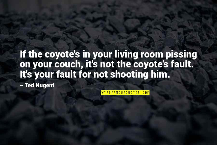 Pissing Quotes By Ted Nugent: If the coyote's in your living room pissing