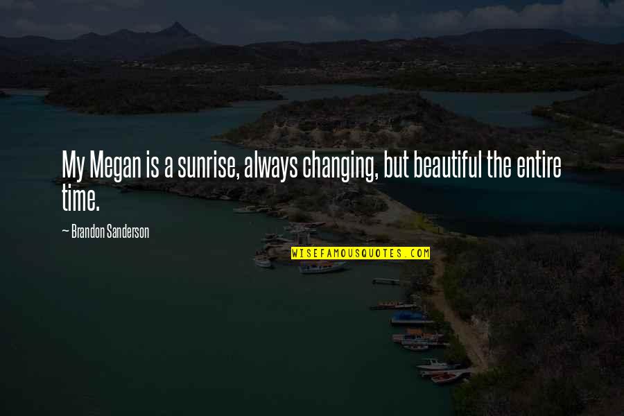 Pissing Yourself Quotes By Brandon Sanderson: My Megan is a sunrise, always changing, but Pissing Yourself Quotes By Brandon Sanderson: My Megan is a sunrise, always changing, but