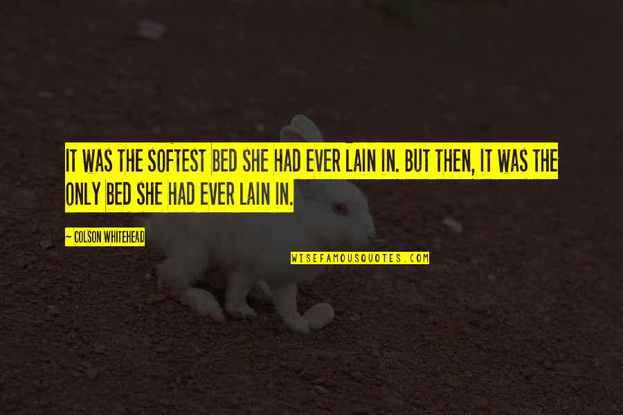 Pissing Yourself Quotes By Colson Whitehead: It was the softest bed she had ever Pissing Yourself Quotes By Colson Whitehead: It was the softest bed she had ever