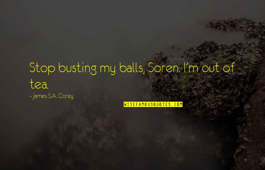 Pissing Yourself Quotes By James S.A. Corey: Stop busting my balls, Soren. I'm out of Pissing Yourself Quotes By James S.A. Corey: Stop busting my balls, Soren. I'm out of