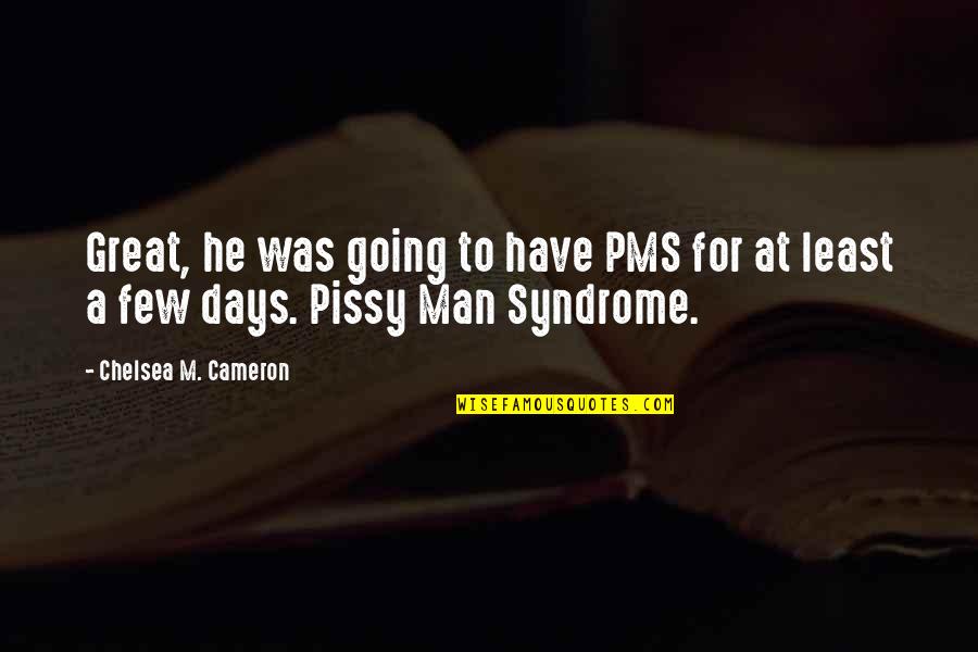 Pissy Quotes By Chelsea M. Cameron: Great, he was going to have PMS for Pissy Quotes By Chelsea M. Cameron: Great, he was going to have PMS for