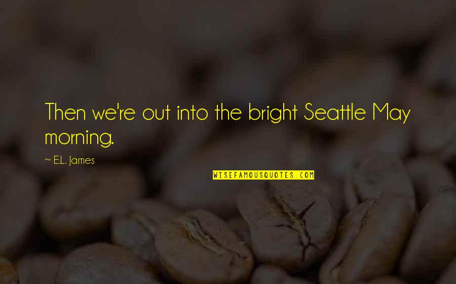 Pista Cake Quotes By E.L. James: Then we're out into the bright Seattle May