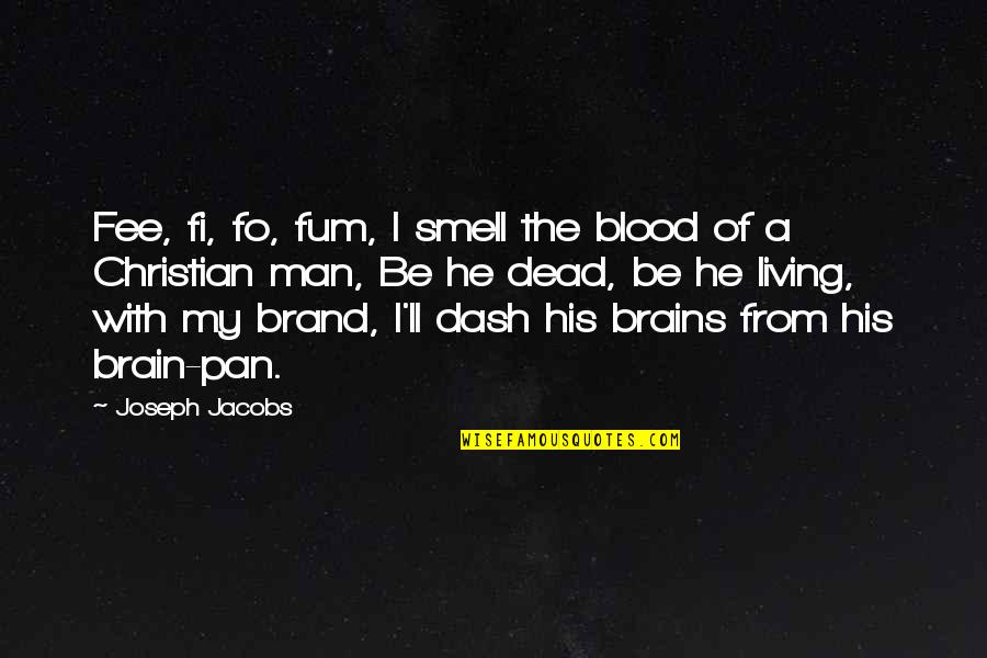 Pistab Quotes By Joseph Jacobs: Fee, fi, fo, fum, I smell the blood Pistab Quotes By Joseph Jacobs: Fee, fi, fo, fum, I smell the blood