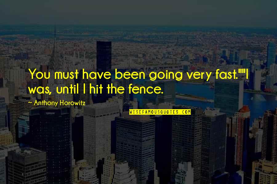 Pistabalabanza Quotes By Anthony Horowitz: You must have been going very fast.""I was, Pistabalabanza Quotes By Anthony Horowitz: You must have been going very fast.""I was,
