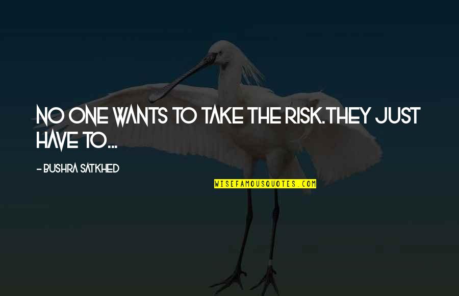 Pistabalabanza Quotes By Bushra Satkhed: No one wants to take the risk.They just Pistabalabanza Quotes By Bushra Satkhed: No one wants to take the risk.They just