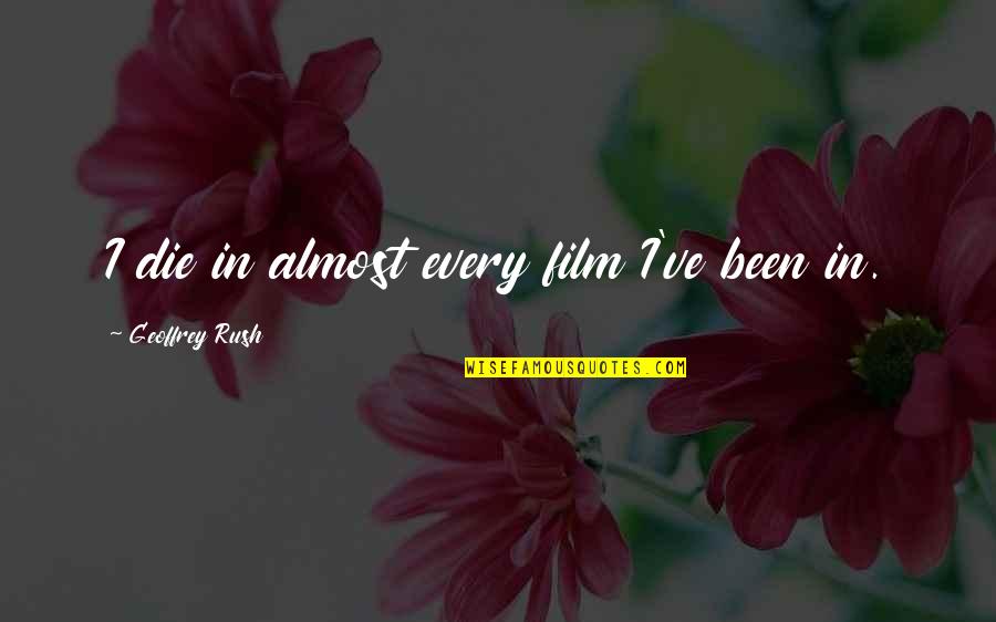 Pistabalabanza Quotes By Geoffrey Rush: I die in almost every film I've been Pistabalabanza Quotes By Geoffrey Rush: I die in almost every film I've been