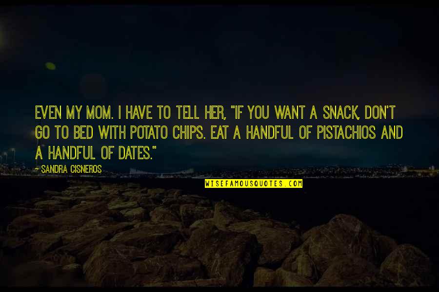 Pistachios Quotes By Sandra Cisneros: Even my mom. I have to tell her,