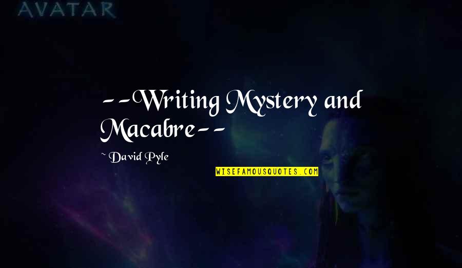 Pisted Quotes By David Pyle: --Writing Mystery and Macabre-- Pisted Quotes By David Pyle: --Writing Mystery and Macabre--