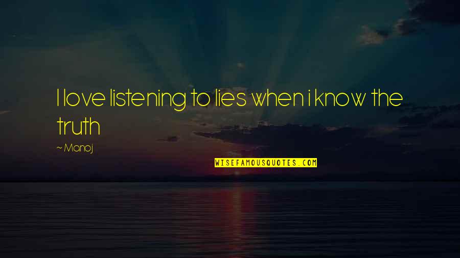 Pisted Quotes By Manoj: I love listening to lies when i know