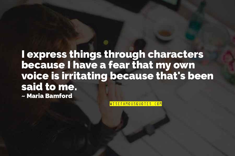 Pisted Quotes By Maria Bamford: I express things through characters because I have Pisted Quotes By Maria Bamford: I express things through characters because I have