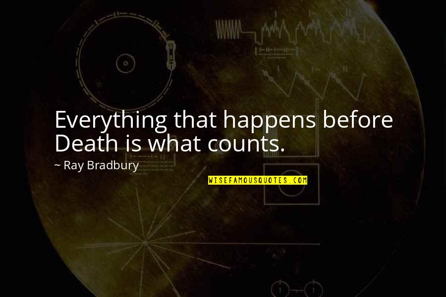 Pisted Quotes By Ray Bradbury: Everything that happens before Death is what counts. Pisted Quotes By Ray Bradbury: Everything that happens before Death is what counts.