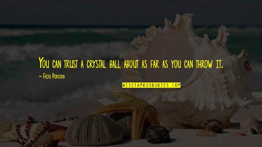 Pistillate Quotes By Faith Popcorn: You can trust a crystal ball about as